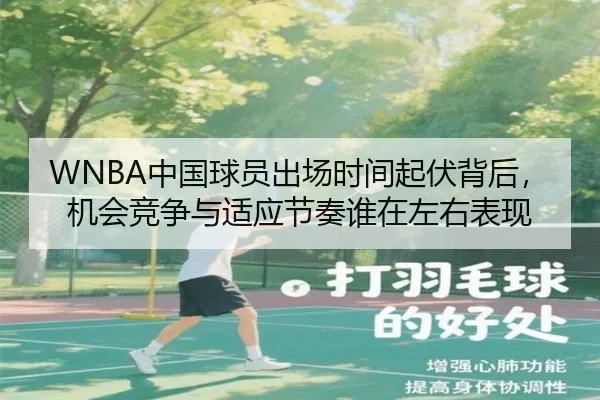 WNBA中国球员出场时间起伏背后，机会竞争与适应节奏谁在左右表现 | NetEaseSports